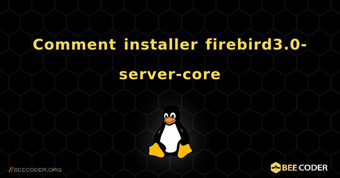 Comment installer firebird3.0-server-core . Linux