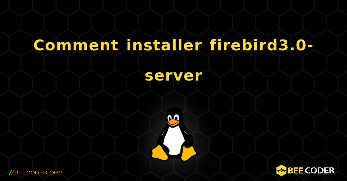 Comment installer firebird3.0-server . Linux