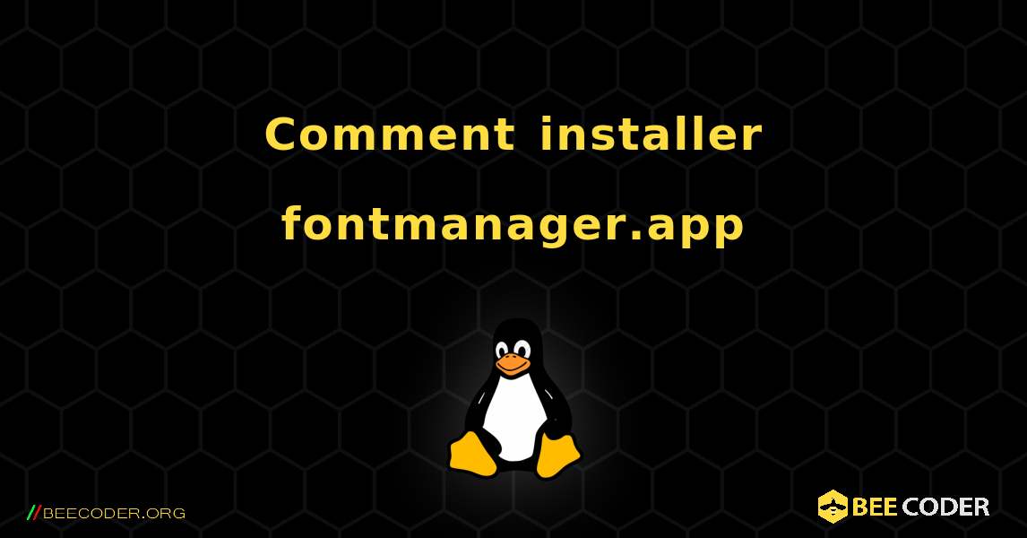 Comment installer fontmanager.app . Linux