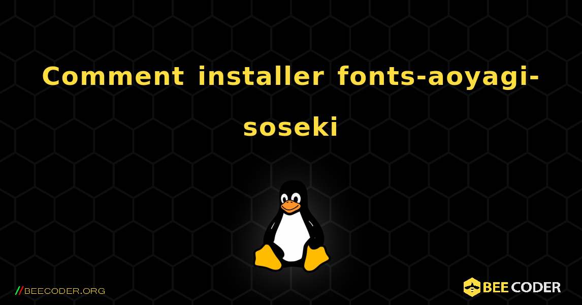 Comment installer fonts-aoyagi-soseki . Linux