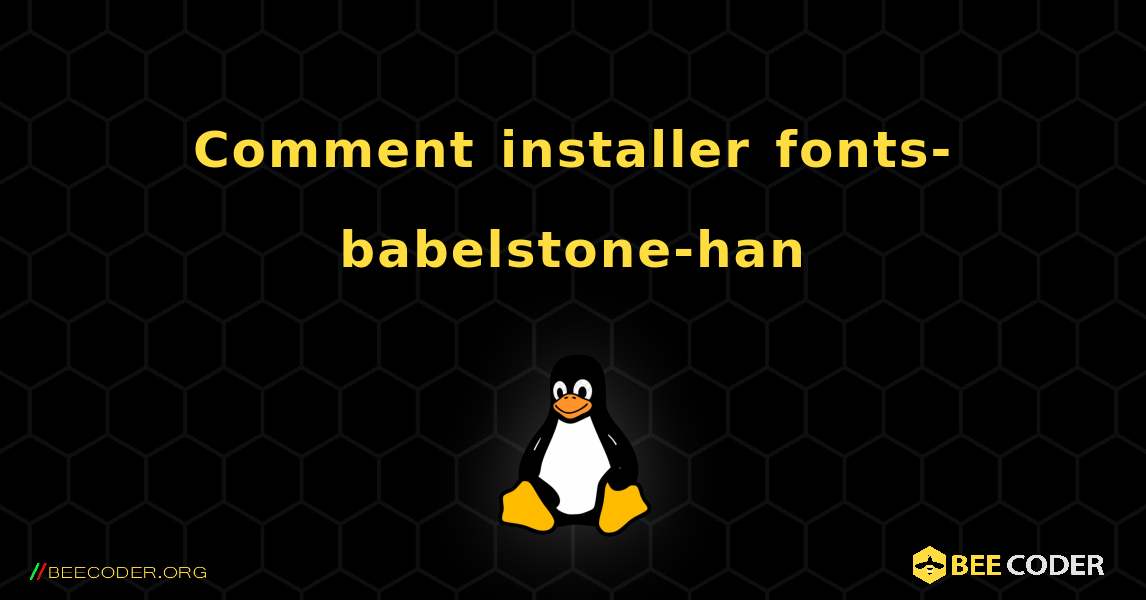 Comment installer fonts-babelstone-han . Linux