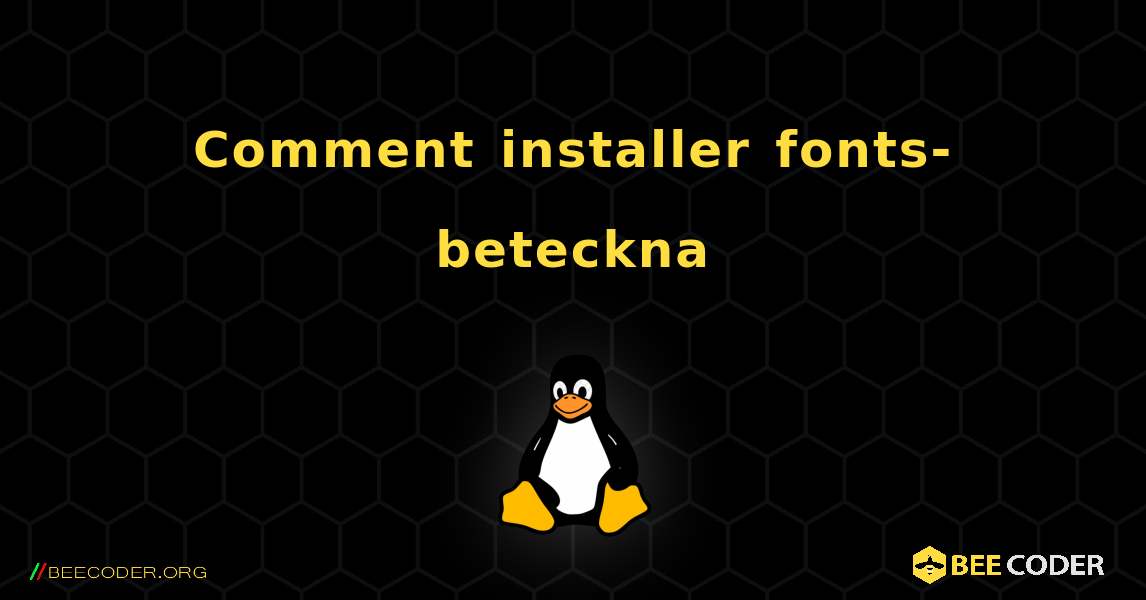 Comment installer fonts-beteckna . Linux