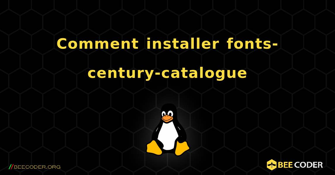 Comment installer fonts-century-catalogue . Linux