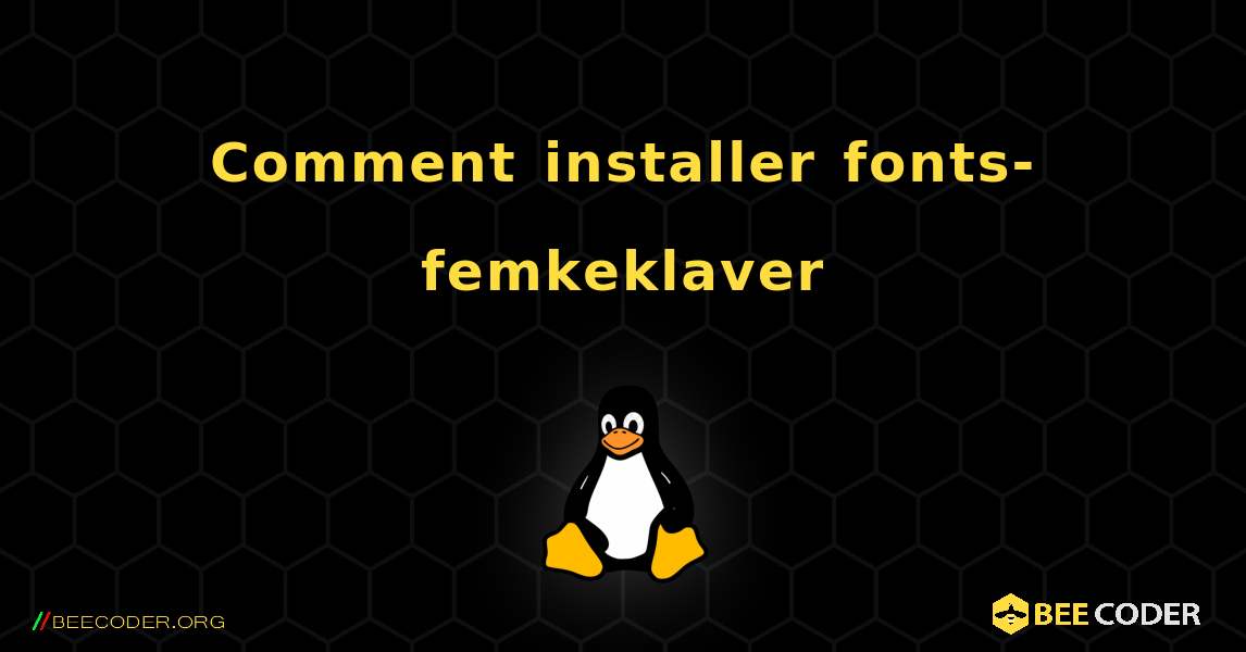 Comment installer fonts-femkeklaver . Linux