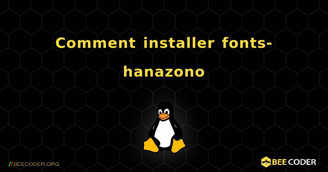 Comment installer fonts-hanazono . Linux
