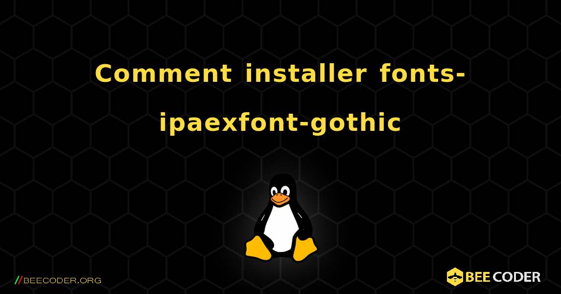 Comment installer fonts-ipaexfont-gothic . Linux