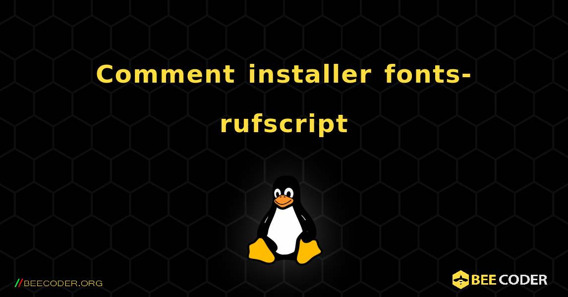 Comment installer fonts-rufscript . Linux