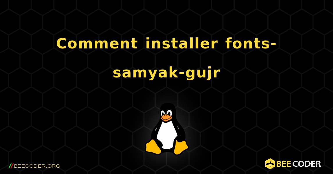 Comment installer fonts-samyak-gujr . Linux