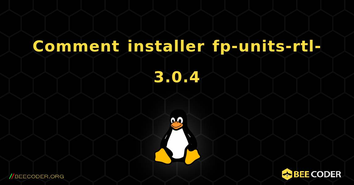 Comment installer fp-units-rtl-3.0.4 . Linux