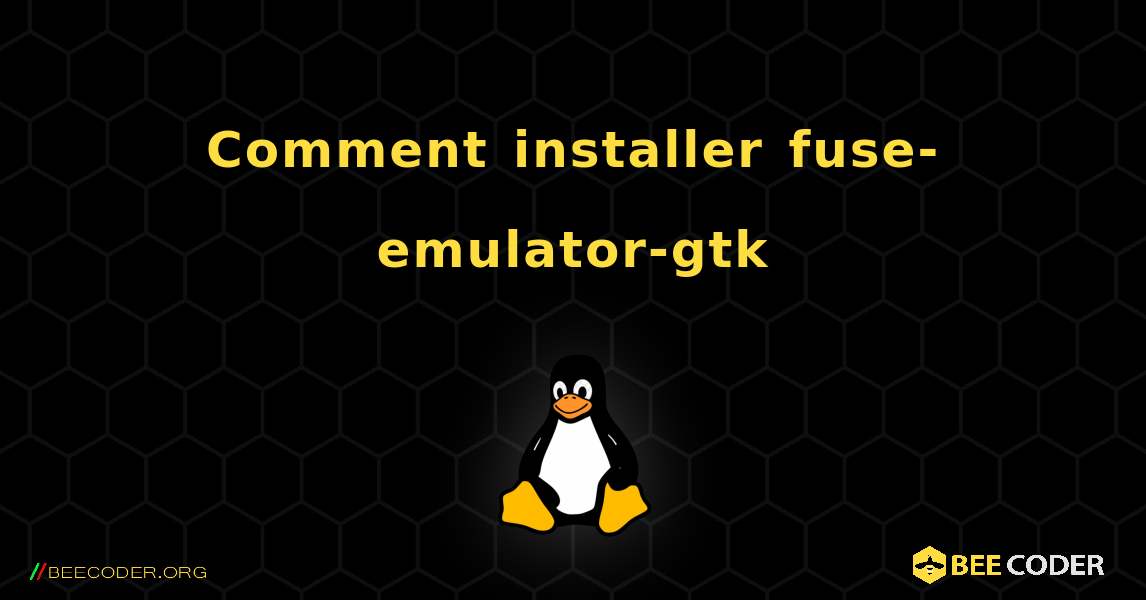 Comment installer fuse-emulator-gtk . Linux