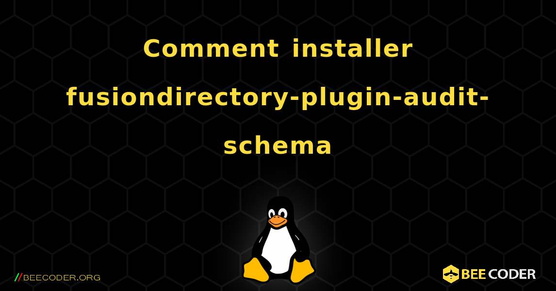 Comment installer fusiondirectory-plugin-audit-schema . Linux