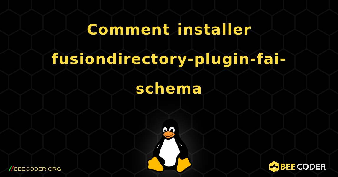 Comment installer fusiondirectory-plugin-fai-schema . Linux