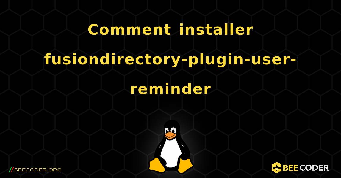 Comment installer fusiondirectory-plugin-user-reminder . Linux