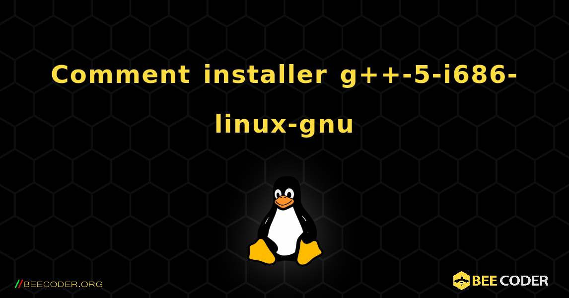 Comment installer g++-5-i686-linux-gnu . Linux