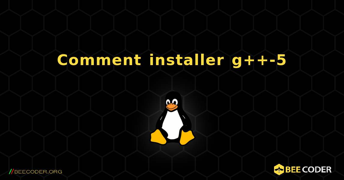 Comment installer g++-5 . Linux