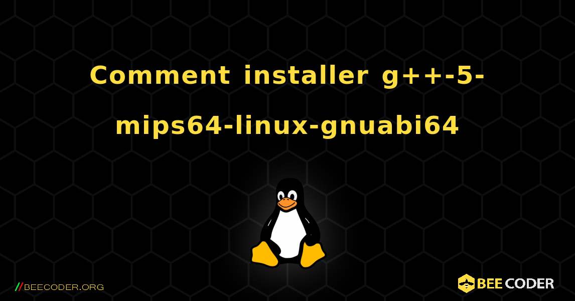 Comment installer g++-5-mips64-linux-gnuabi64 . Linux