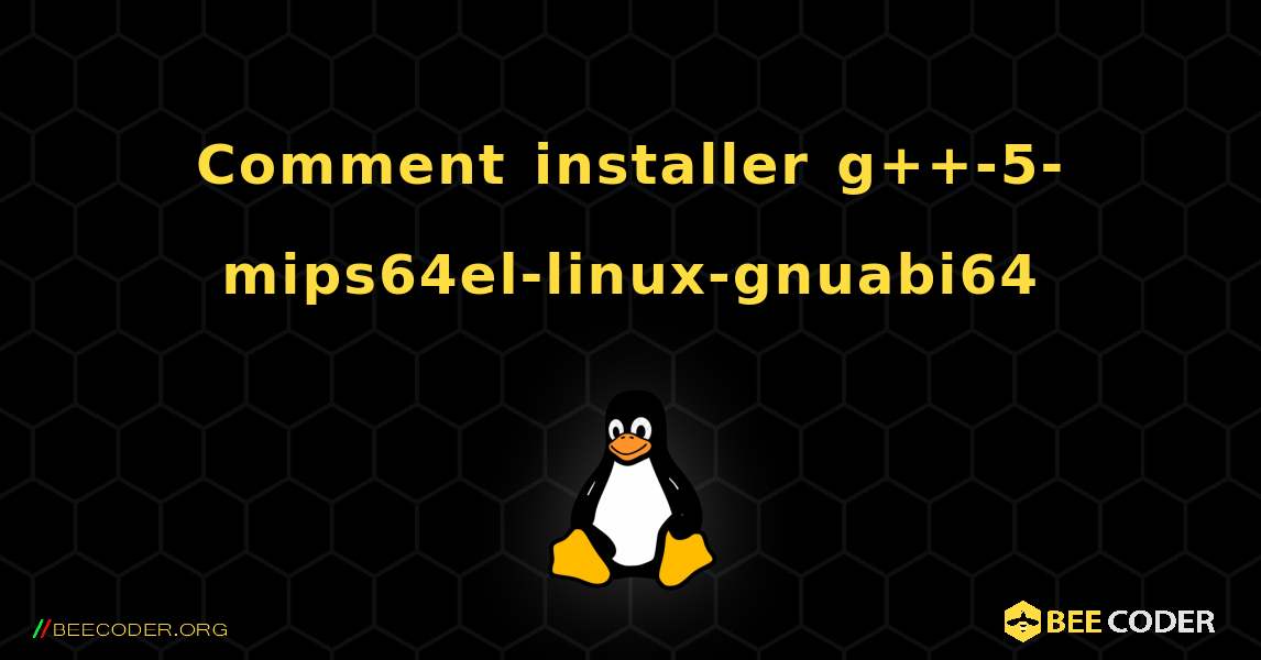 Comment installer g++-5-mips64el-linux-gnuabi64 . Linux