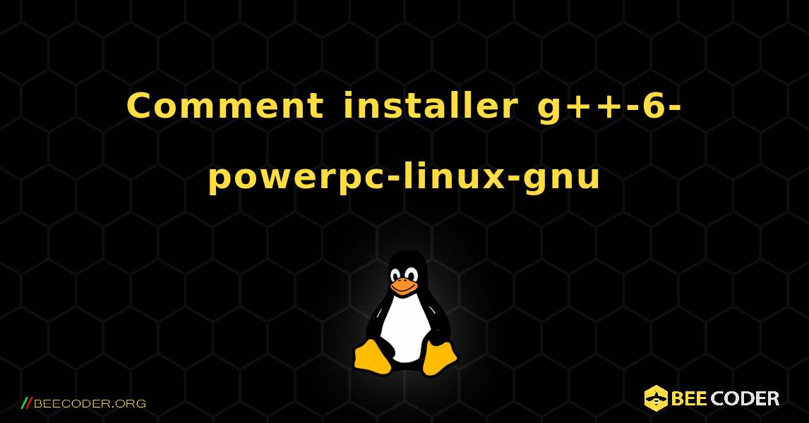 Comment installer g++-6-powerpc-linux-gnu . Linux