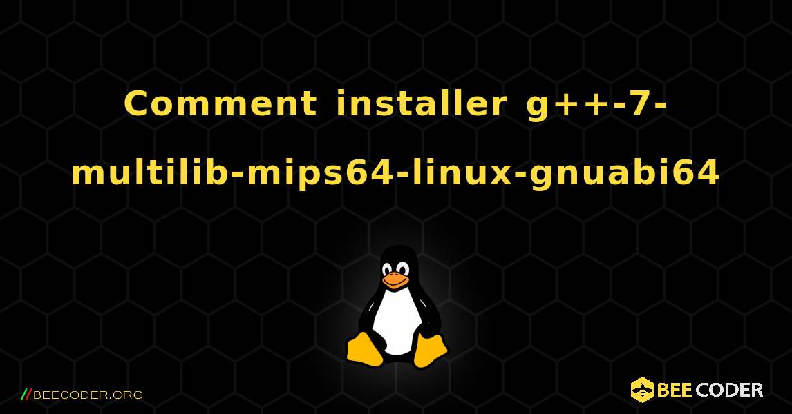 Comment installer g++-7-multilib-mips64-linux-gnuabi64 . Linux