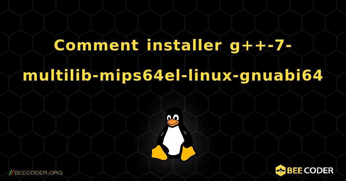 Comment installer g++-7-multilib-mips64el-linux-gnuabi64 . Linux