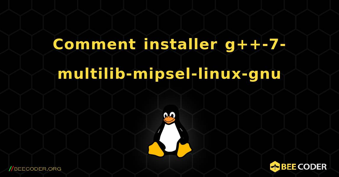 Comment installer g++-7-multilib-mipsel-linux-gnu . Linux