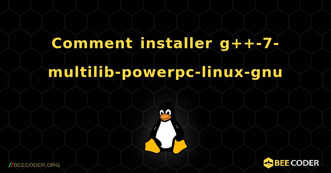 Comment installer g++-7-multilib-powerpc-linux-gnu . Linux