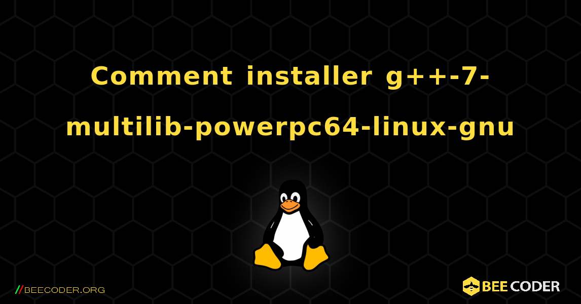 Comment installer g++-7-multilib-powerpc64-linux-gnu . Linux