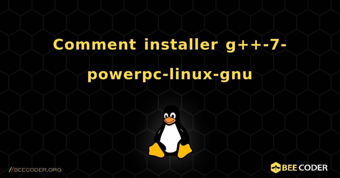 Comment installer g++-7-powerpc-linux-gnu . Linux