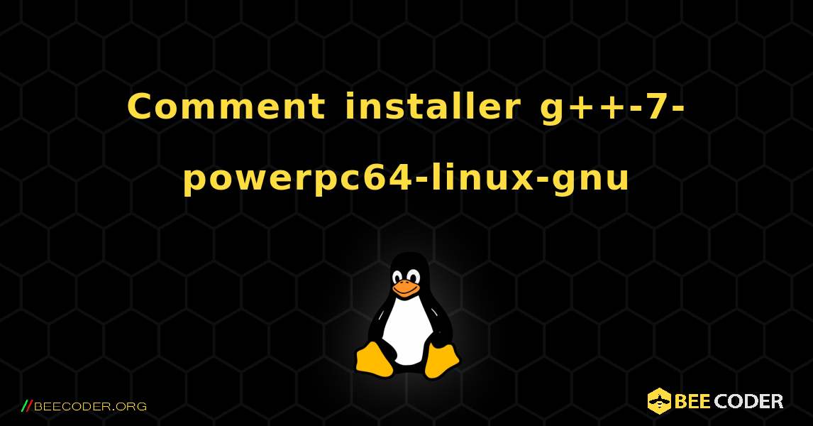 Comment installer g++-7-powerpc64-linux-gnu . Linux