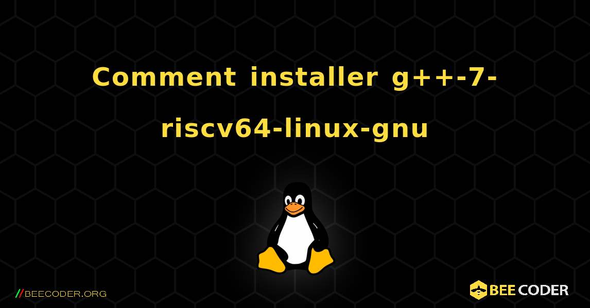 Comment installer g++-7-riscv64-linux-gnu . Linux