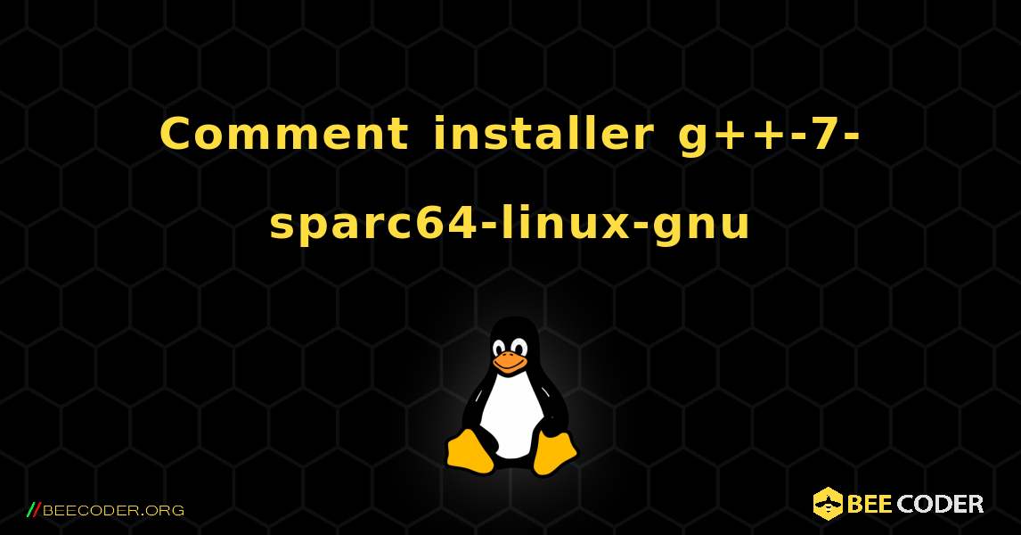 Comment installer g++-7-sparc64-linux-gnu . Linux
