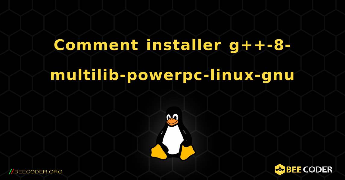 Comment installer g++-8-multilib-powerpc-linux-gnu . Linux