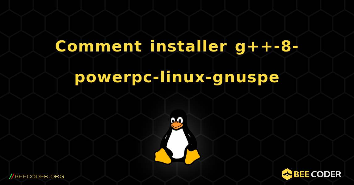 Comment installer g++-8-powerpc-linux-gnuspe . Linux