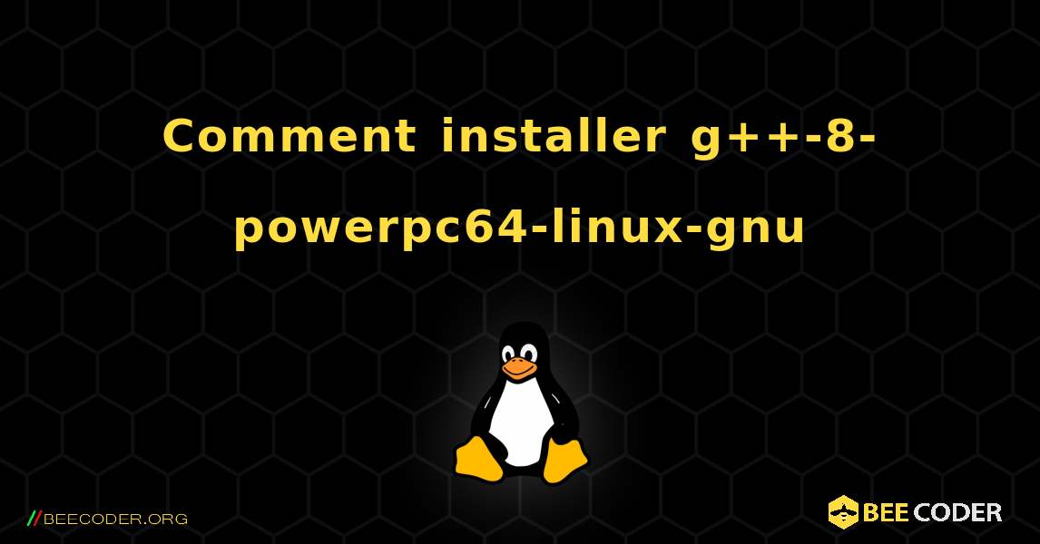Comment installer g++-8-powerpc64-linux-gnu . Linux