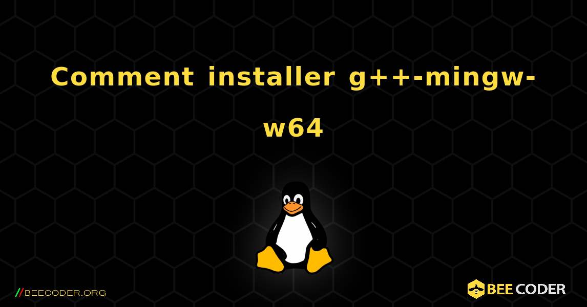 Comment installer g++-mingw-w64 . Linux