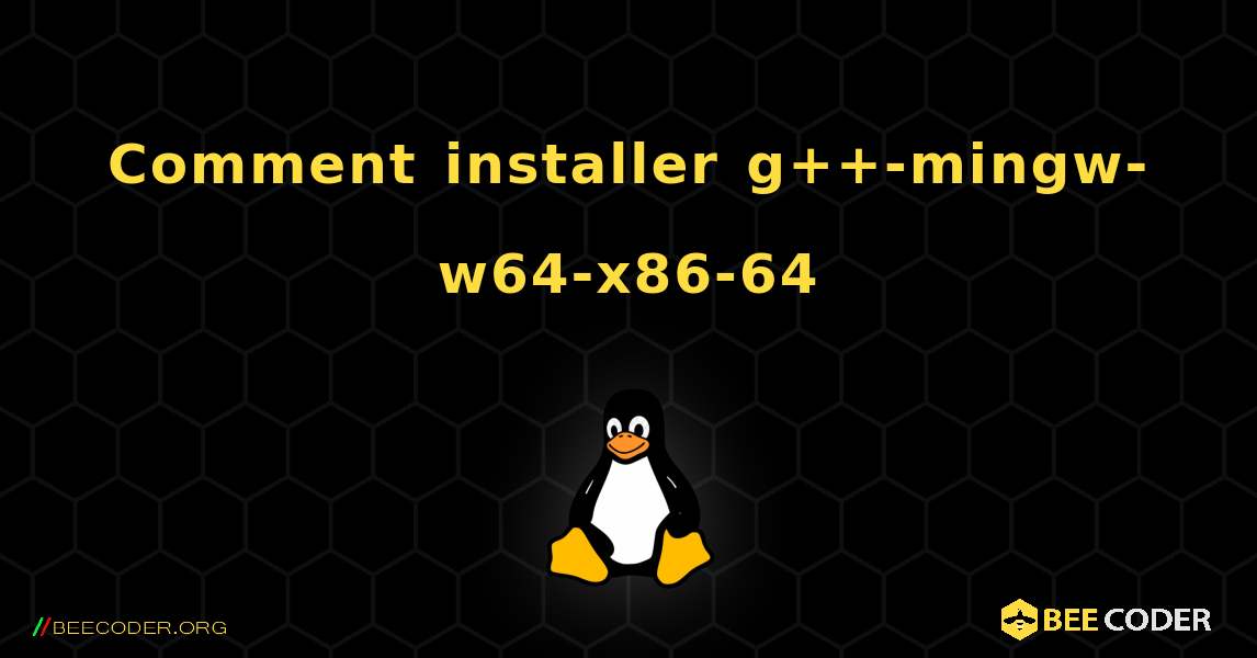 Comment installer g++-mingw-w64-x86-64 . Linux