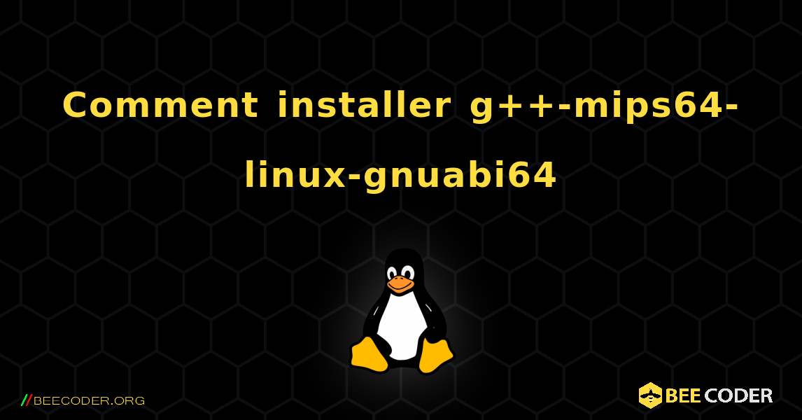 Comment installer g++-mips64-linux-gnuabi64 . Linux
