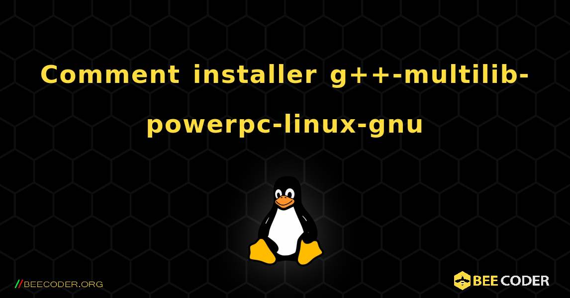 Comment installer g++-multilib-powerpc-linux-gnu . Linux