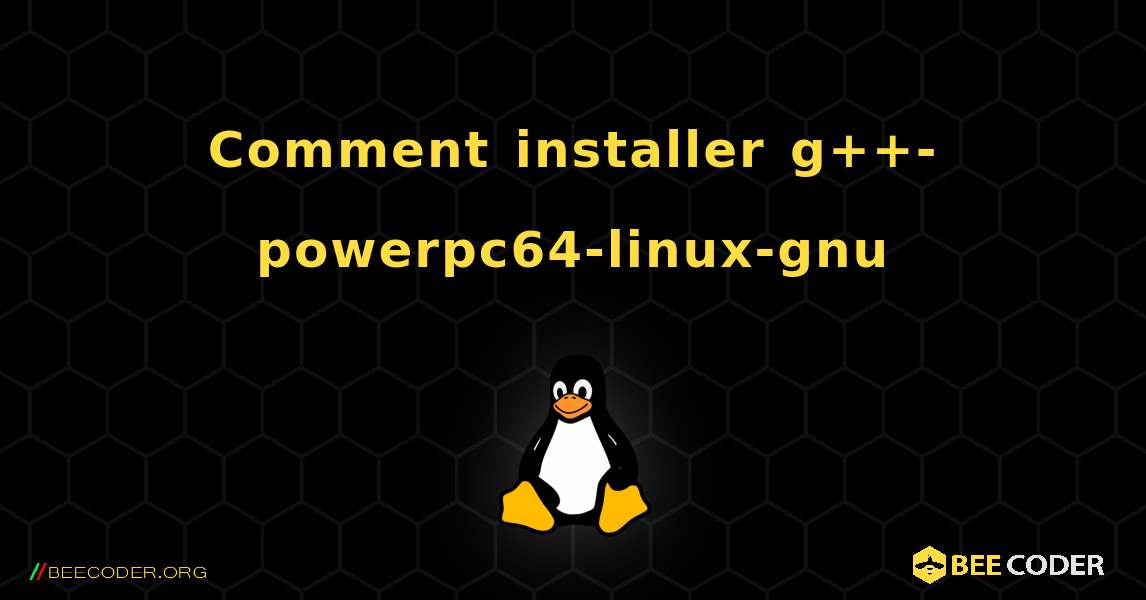 Comment installer g++-powerpc64-linux-gnu . Linux