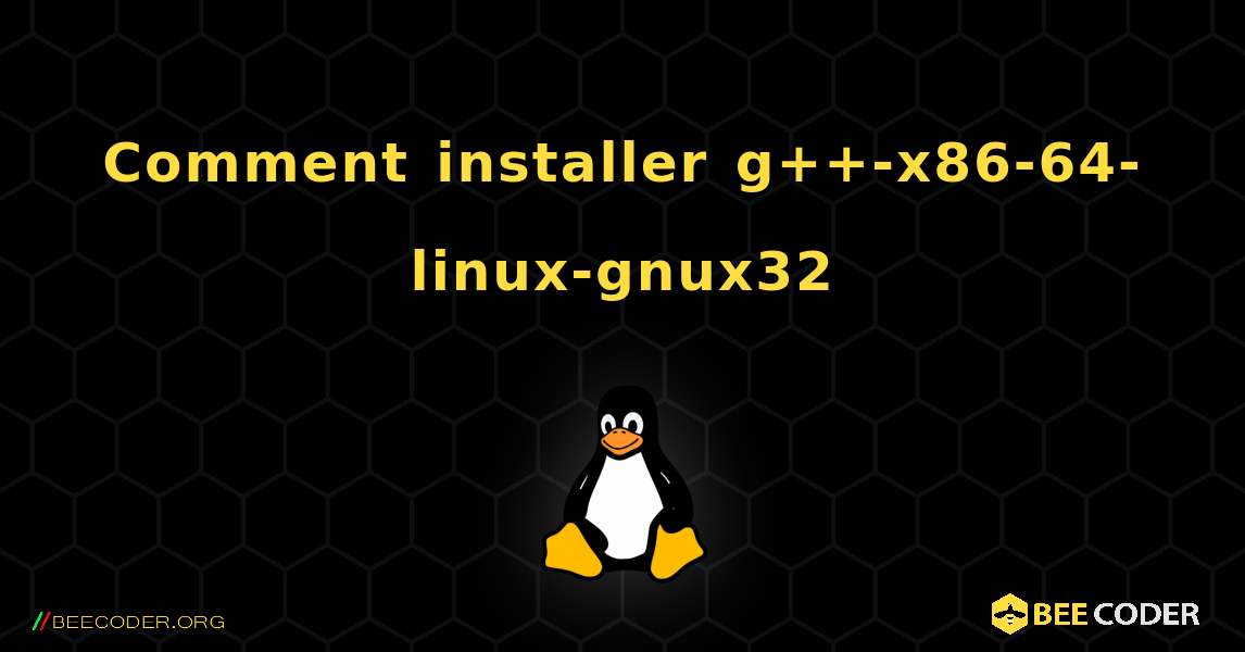 Comment installer g++-x86-64-linux-gnux32 . Linux