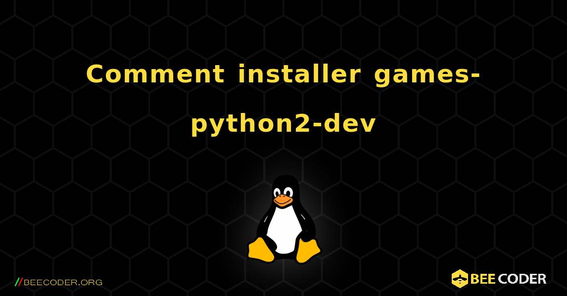Comment installer games-python2-dev . Linux