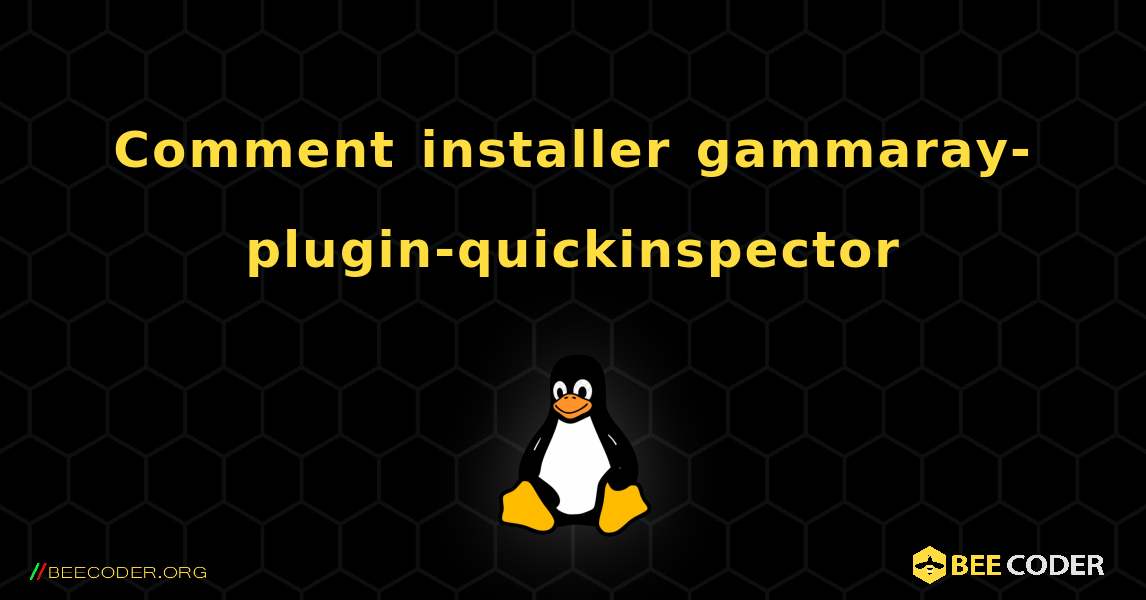Comment installer gammaray-plugin-quickinspector . Linux