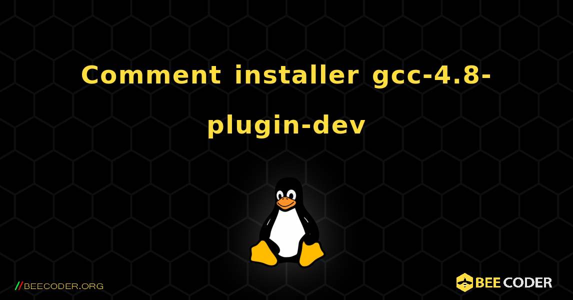 Comment installer gcc-4.8-plugin-dev . Linux