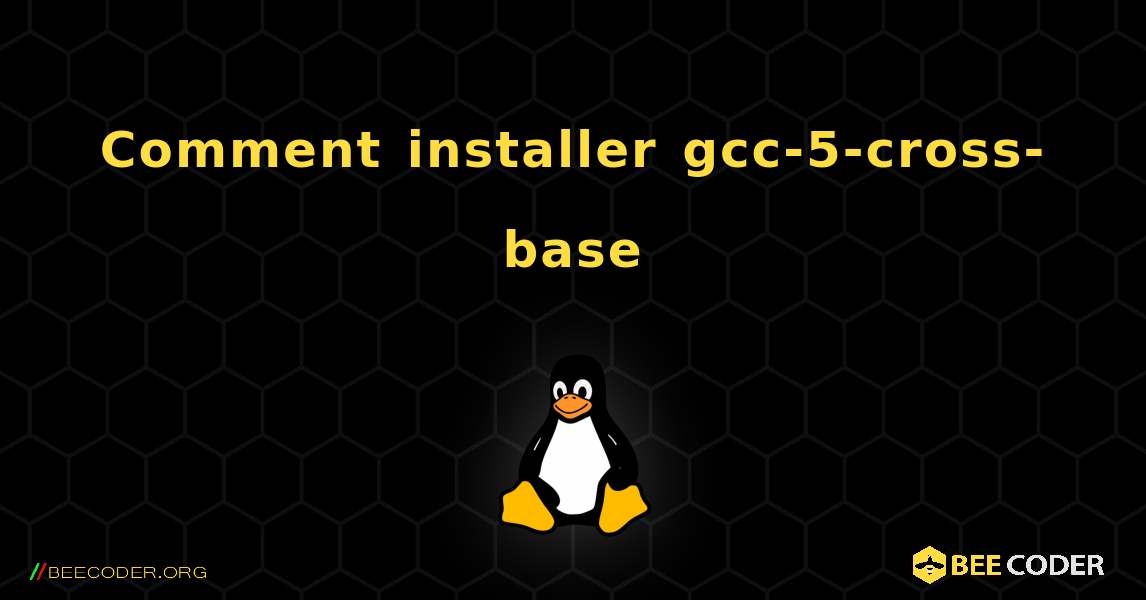 Comment installer gcc-5-cross-base . Linux