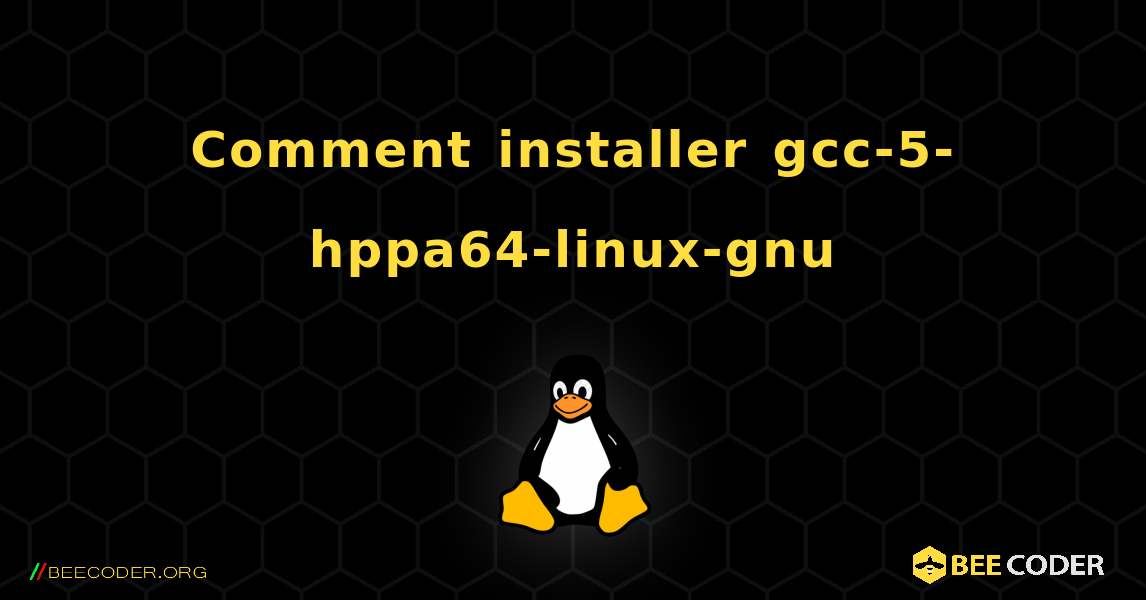 Comment installer gcc-5-hppa64-linux-gnu . Linux