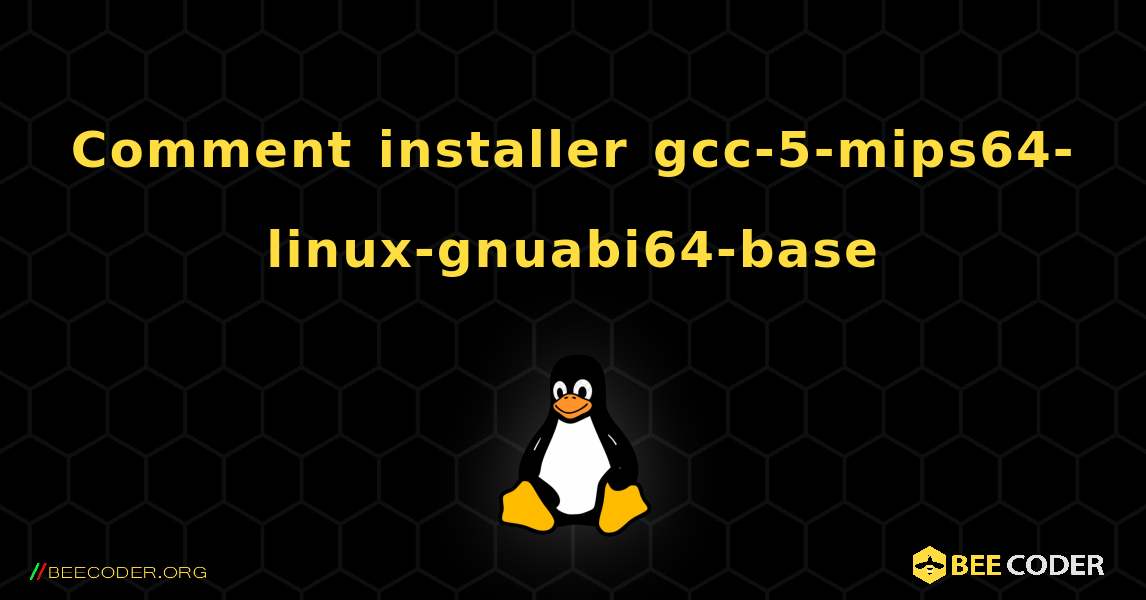 Comment installer gcc-5-mips64-linux-gnuabi64-base . Linux