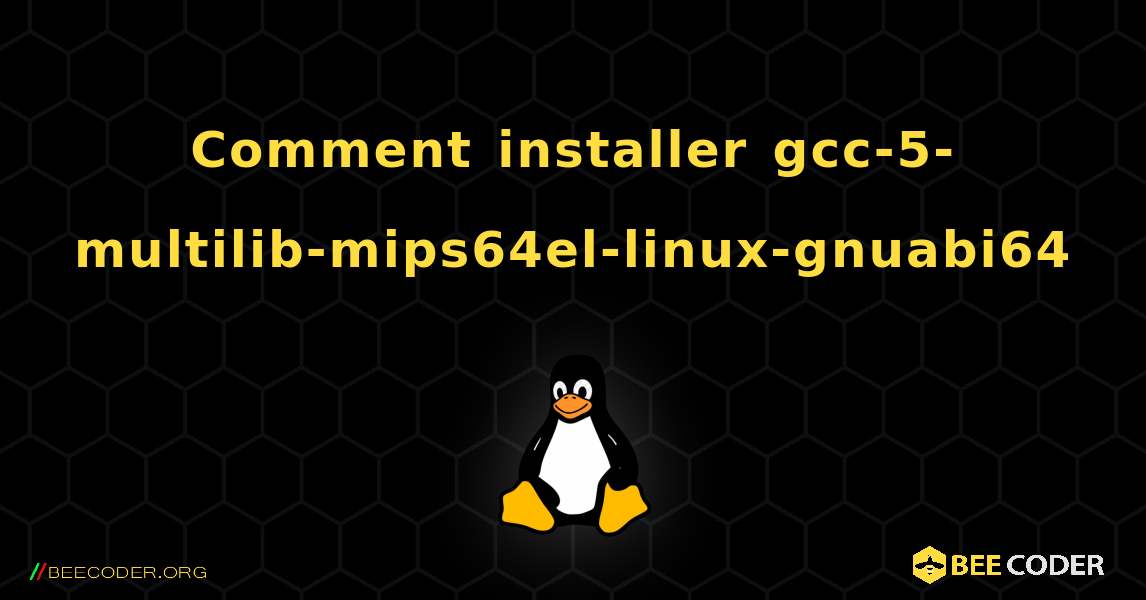 Comment installer gcc-5-multilib-mips64el-linux-gnuabi64 . Linux