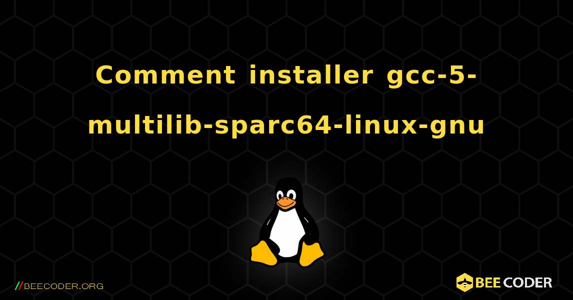 Comment installer gcc-5-multilib-sparc64-linux-gnu . Linux