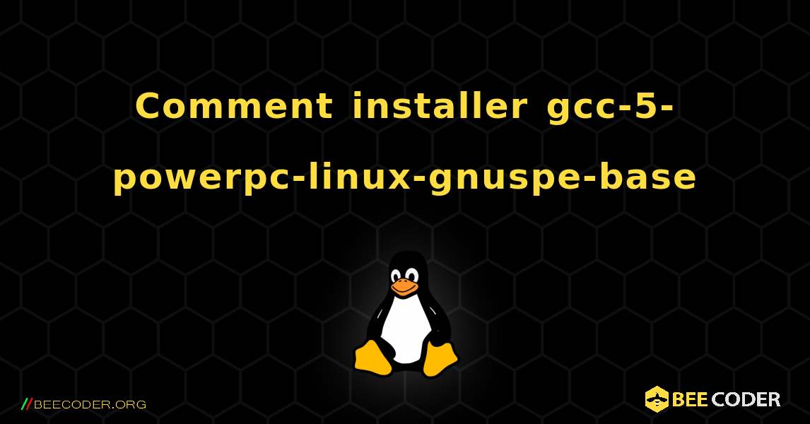 Comment installer gcc-5-powerpc-linux-gnuspe-base . Linux