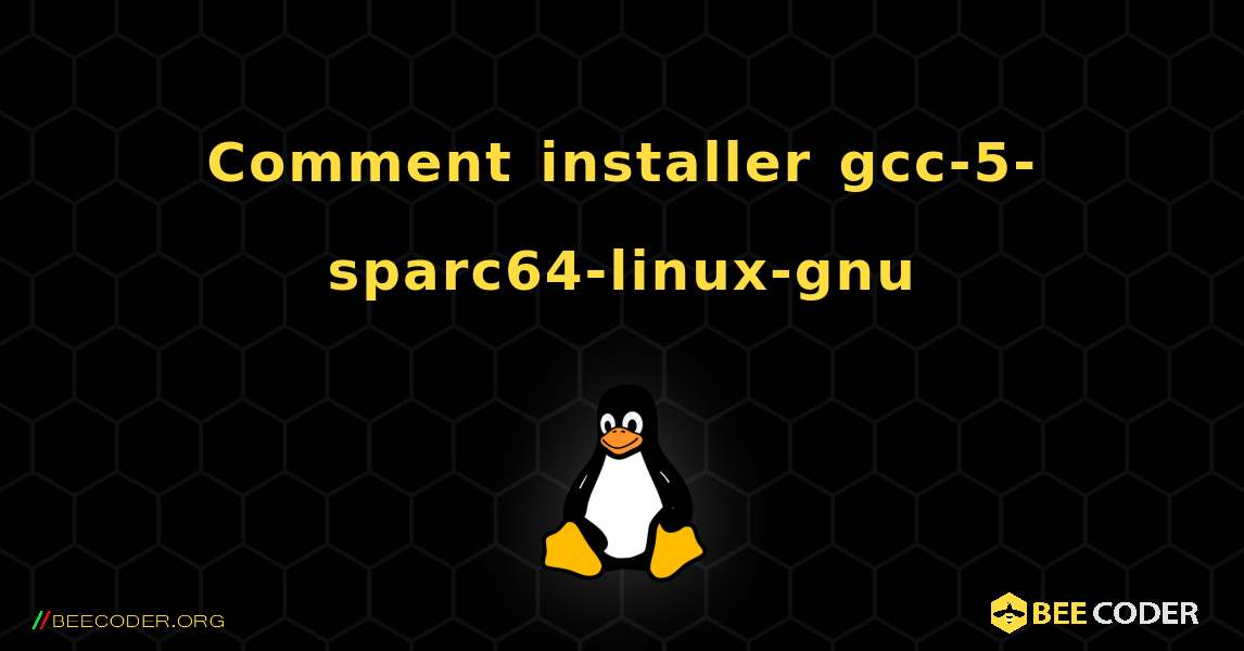 Comment installer gcc-5-sparc64-linux-gnu . Linux